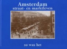 AMSTERDAM STRAAT- EN MARKTLEVEN Amsterdam: Straat- en marktleven. Zo was het