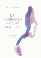 De verboden vrouw spreekt Maria Magdalena De verboden vrouw spreekt Maria Magdalena