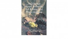 Successful Grape Growing for Eating and Winemaking A Practical Gardener's Guide for Varieties, Husbandry, Harvesting and Processing