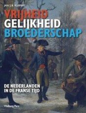 Vrijheid, gelijkheid en broederschap Vrijheid, gelijkheid en broederschap De Nederlanden in de Franse Tijd